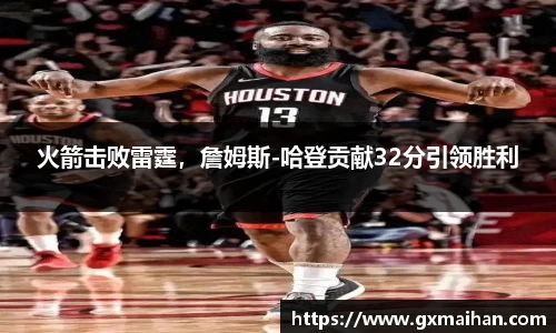 火箭击败雷霆，詹姆斯-哈登贡献32分引领胜利