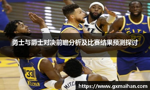 勇士与爵士对决前瞻分析及比赛结果预测探讨