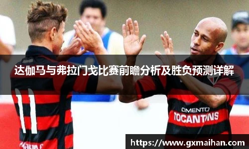 达伽马与弗拉门戈比赛前瞻分析及胜负预测详解